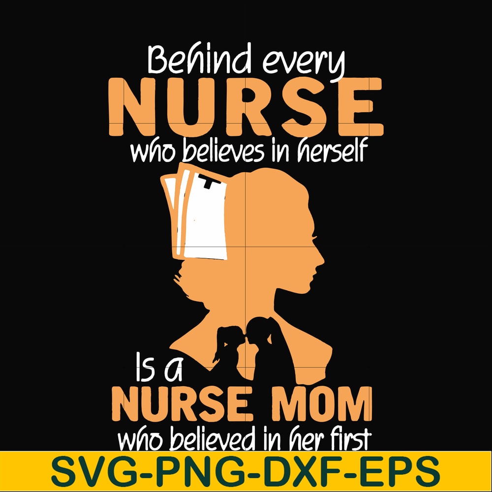 FN000254-Behind every nurse who believes in herself is a nurse mom who believed in her first svg, png, dxf, eps file FN000254.jpg