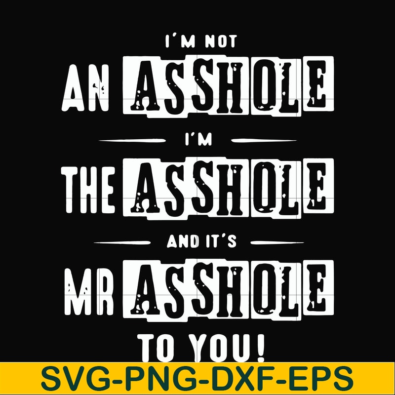 FN000362-I'm not an asshole I'm the asshole and it's Mr asshole to you svg, png, dxf, eps file FN000362.jpg