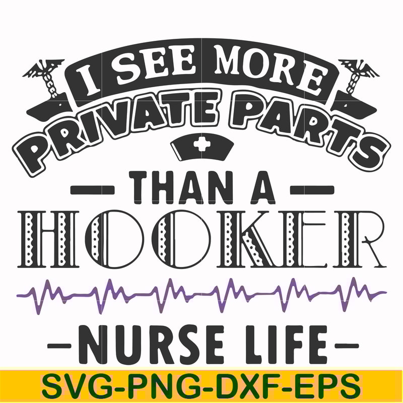 FN000387-I see more private parts than a hooker nurse life svg, png, dxf, eps file FN000387.jpg
