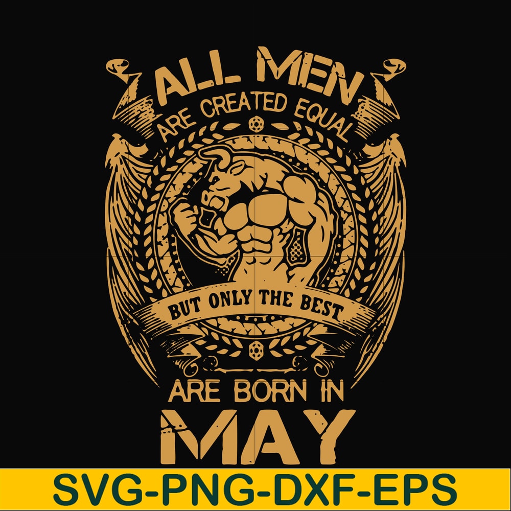 FN000413-All men are created equal but only the best are born in May svg, png, dxf, eps file FN000413.jpg