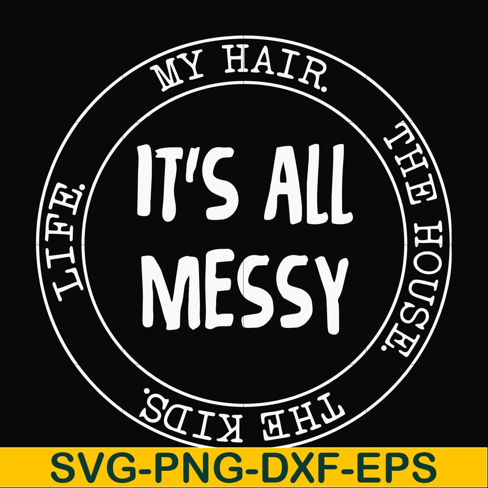 FN000418-It's all messy svg, png, dxf, eps file FN000418.jpg