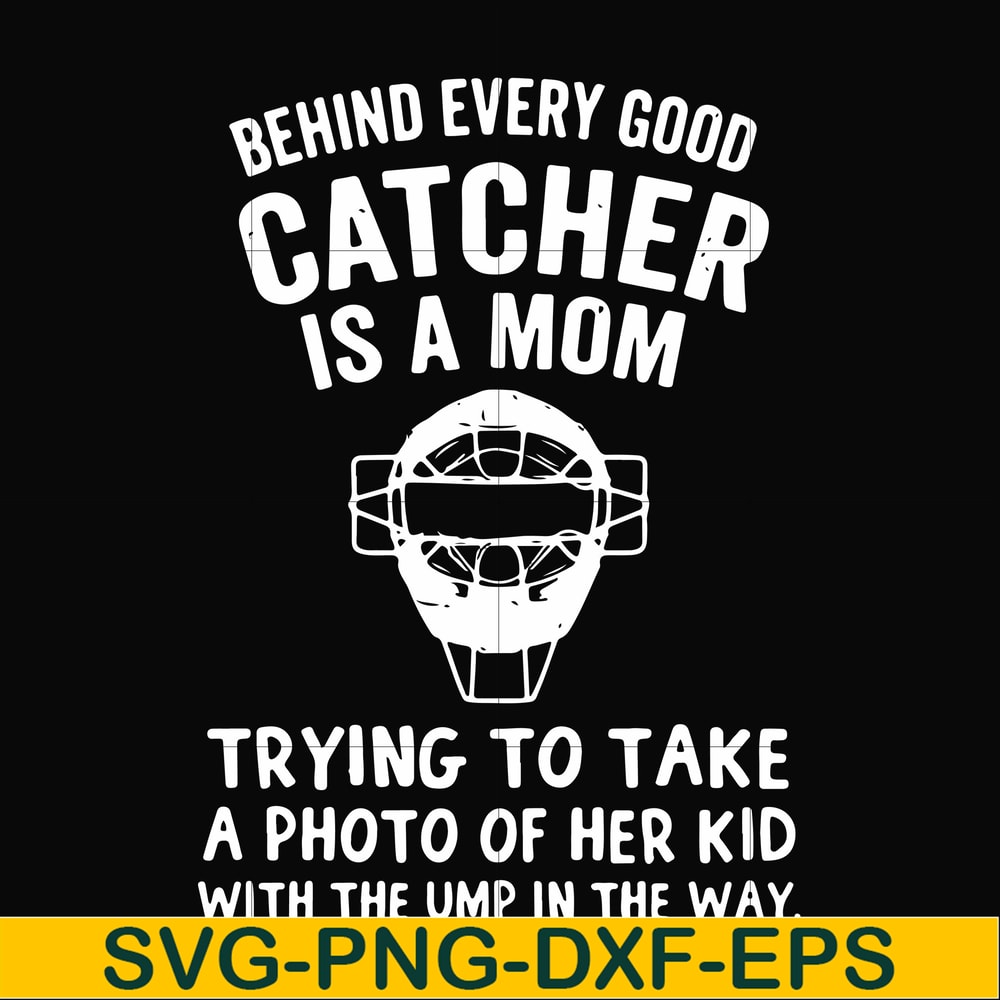 FN000421-Behind every good catcher is a mom trying to take a photo of her kid with the ump in the way svg, png, dxf, eps file FN000421.jpg