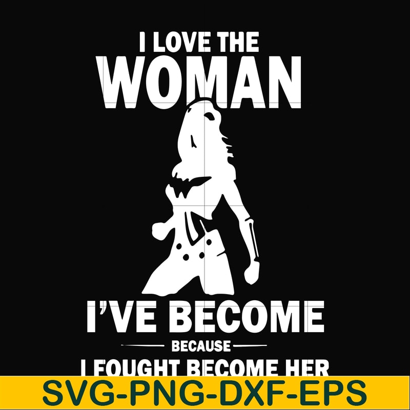 FN000423-I love the woman I've become because I fought become her svg, png, dxf, eps file FN000423.jpg