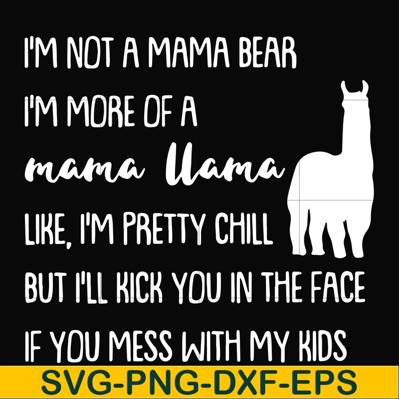 FN000442-I'm not a mama bear I'm more of a grandma llama like I'm pretty chill but I'll kick you in the face if you mess with my kids svg, png, dxf, eps file FN