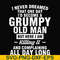 FN000444-I never dreamed that one day I'd become a grumpy old man but here I am killing it and complaining all day long svg, png, dxf, eps file FN000444.jpg