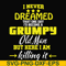 FN000446-I never dreamed that one day I'd become a grumpy old man but here I am killing it and complaining all day long svg, png, dxf, eps file FN000446.jpg