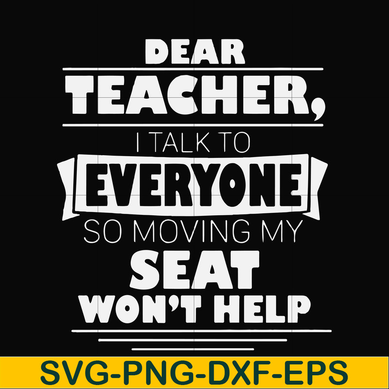 FN000491-Dear Teacher I talk to everyone so moving my seat won't help svg, png, dxf, eps file FN000491.jpg