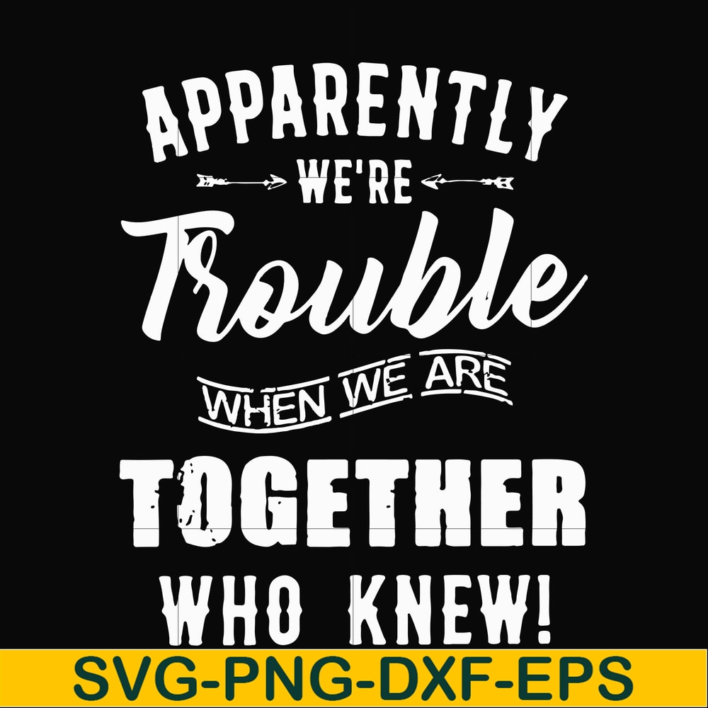 FN00054-Apparently we're trouble when we are together who knew svg, png, dxf, eps file FN00054.jpg