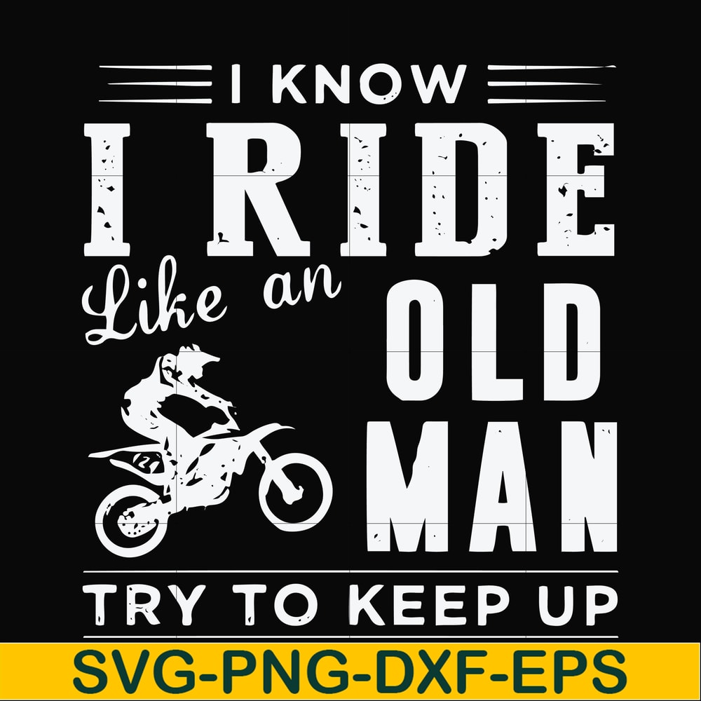FN000541-I know I ride like an old man try to keep up svg, png, dxf, eps file FN000541.jpg