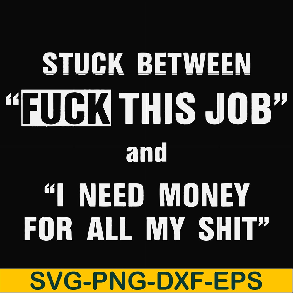 FN000544-Stuck between fuck this job and I need money for all my shit svg, png, dxf, eps file FN000544.jpg