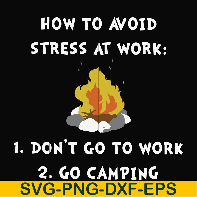 FN000560-How to avoid stress at work don't go to work go camping svg, png, dxf, eps file FN000560.jpg
