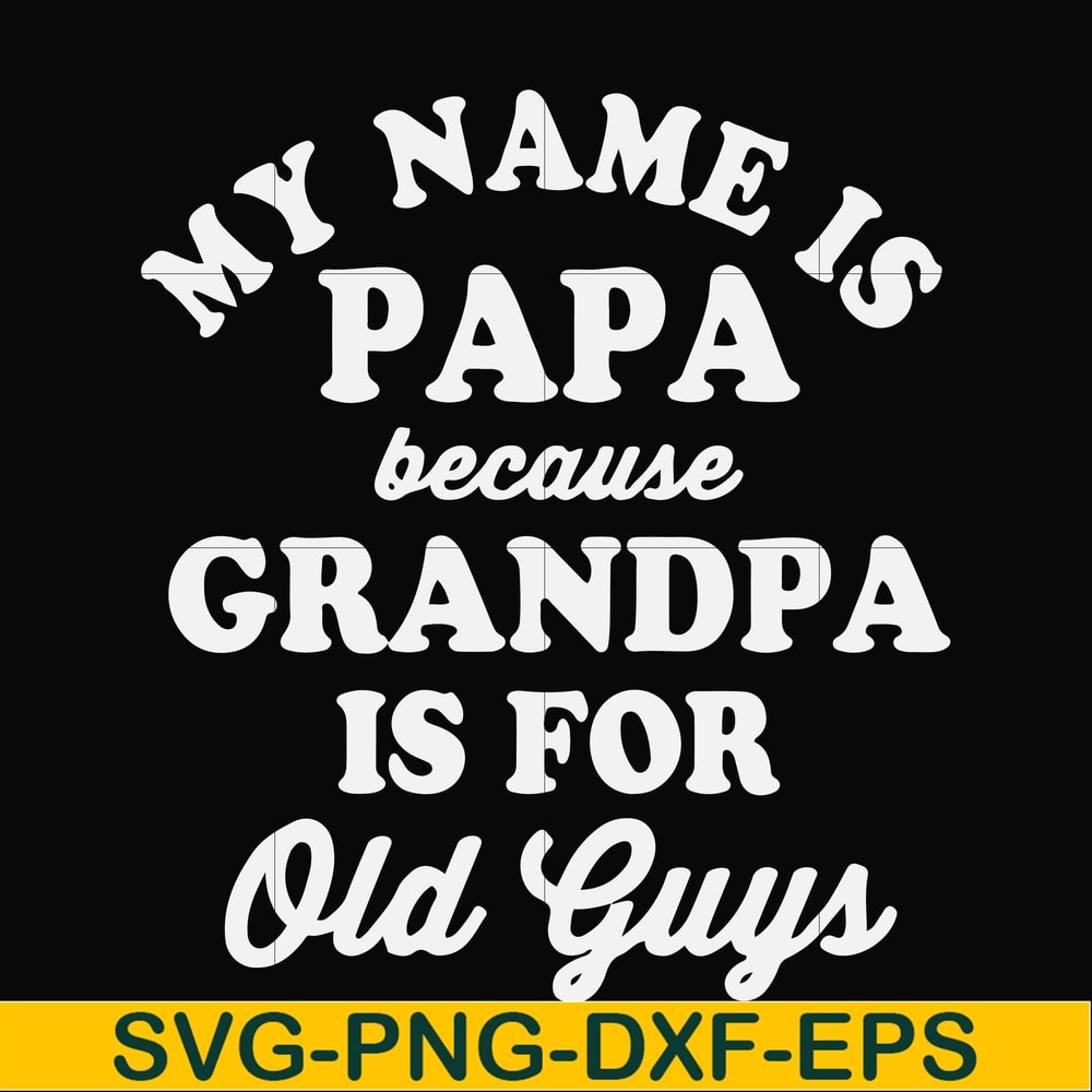 FN000599-My name is Papa because grandpa is for old guys svg, png, dxf, eps file FN000599.jpg