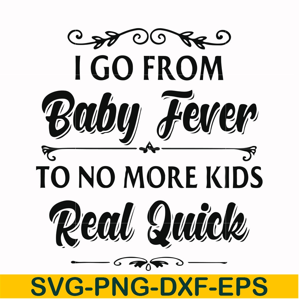 FN000669-I go from baby fever to no more kids real quick svg, png, dxf, eps file FN000669.jpg