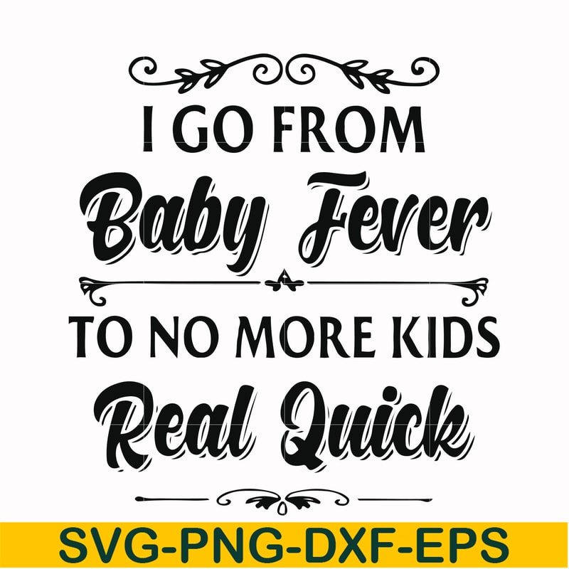 FN000669-I go from baby fever to no more kids real quick svg, png, dxf, eps file FN000669.jpg