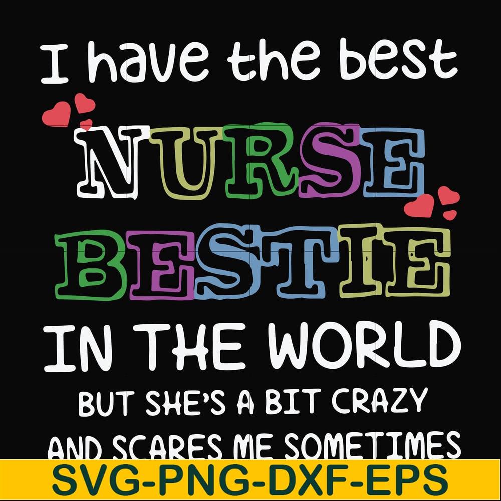 FN000670-I have the best nurse bestie in the world but she's a bit crazy and scares me sometimes svg, png, dxf, eps file FN000670.jpg