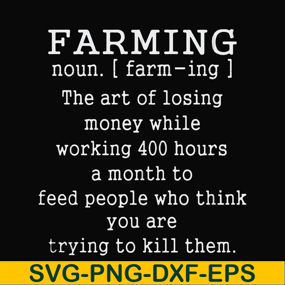 FN000688-Farming the art of losing money while working 400 hours a month to feed people who think you are trying to kill them svg, png, dxf, eps file FN000688.j
