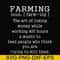 FN000688-Farming the art of losing money while working 400 hours a month to feed people who think you are trying to kill them svg, png, dxf, eps file FN000688.j