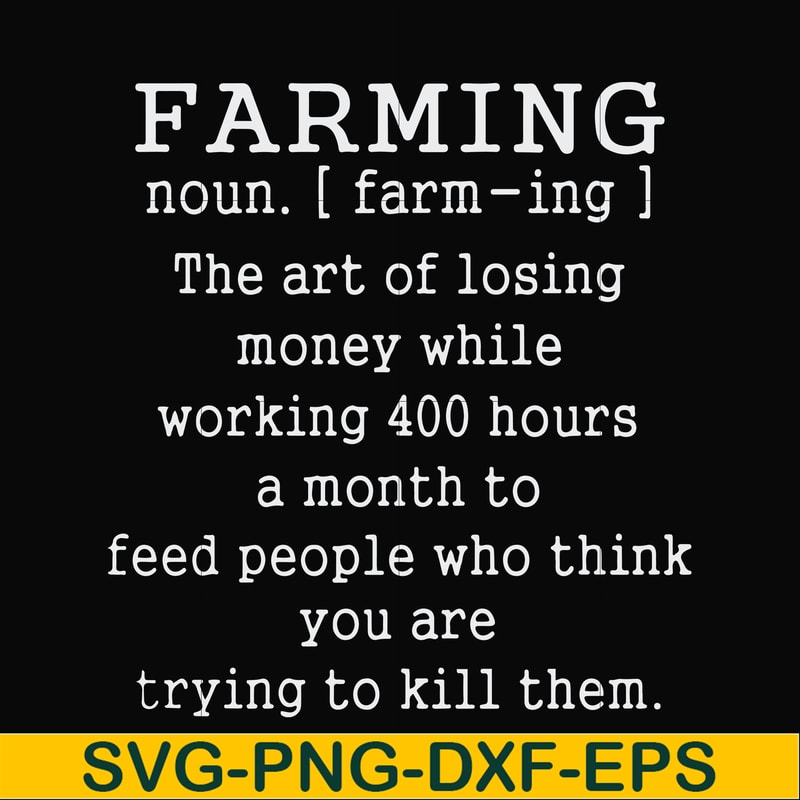 FN000688-Farming the art of losing money while working 400 hours a month to feed people who think you are trying to kill them svg, png, dxf, eps file FN000688.j