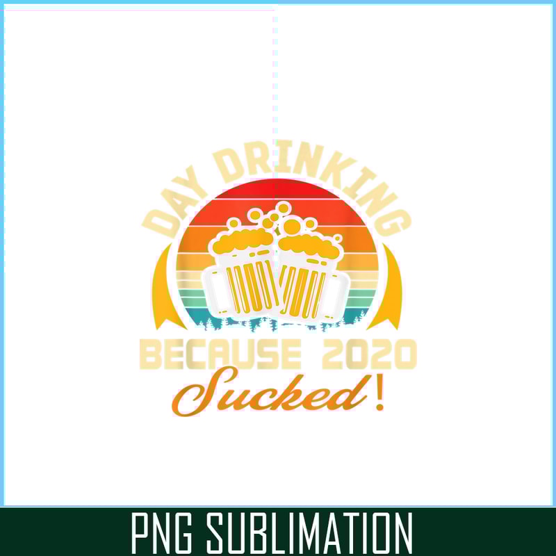 BEER28102306-Beer Lovers PNG Day Drinking Because 2020 Sucked PNG Beer Time PNG.png