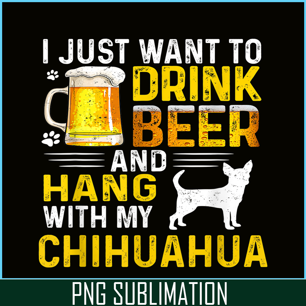 BEER28102340-I Just Want To Drink Beer PNG Beer And Chihuahua PNG Beer Party PNG.png