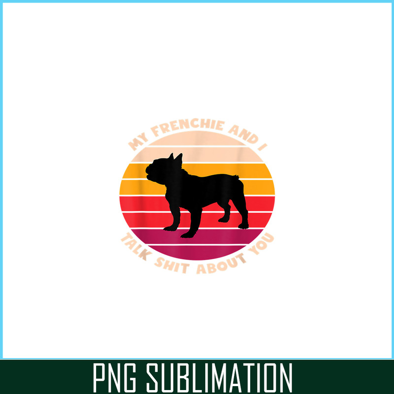 HL161023178-My Frenchie and I Talk Shit About You PNG, Frenchie Bulldog PNG, French Dog Artwork PNG.png