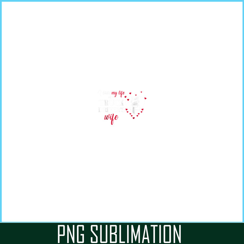 VLT21102322-I Love My Life As A Truck Drivers Wife PNG, Quotes Valentine PNG, Valentine Holidays PNG.png