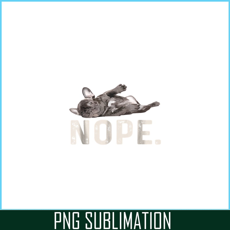 HL161023181-Nope Lazy French Bulldog PNG, Frenchie Bulldog PNG, French Dog Artwork PNG.png