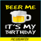 BEER28102308-Beer Me It Is My Birthday PNG Funny Drinking Beer PNG Beer Me PNG.png
