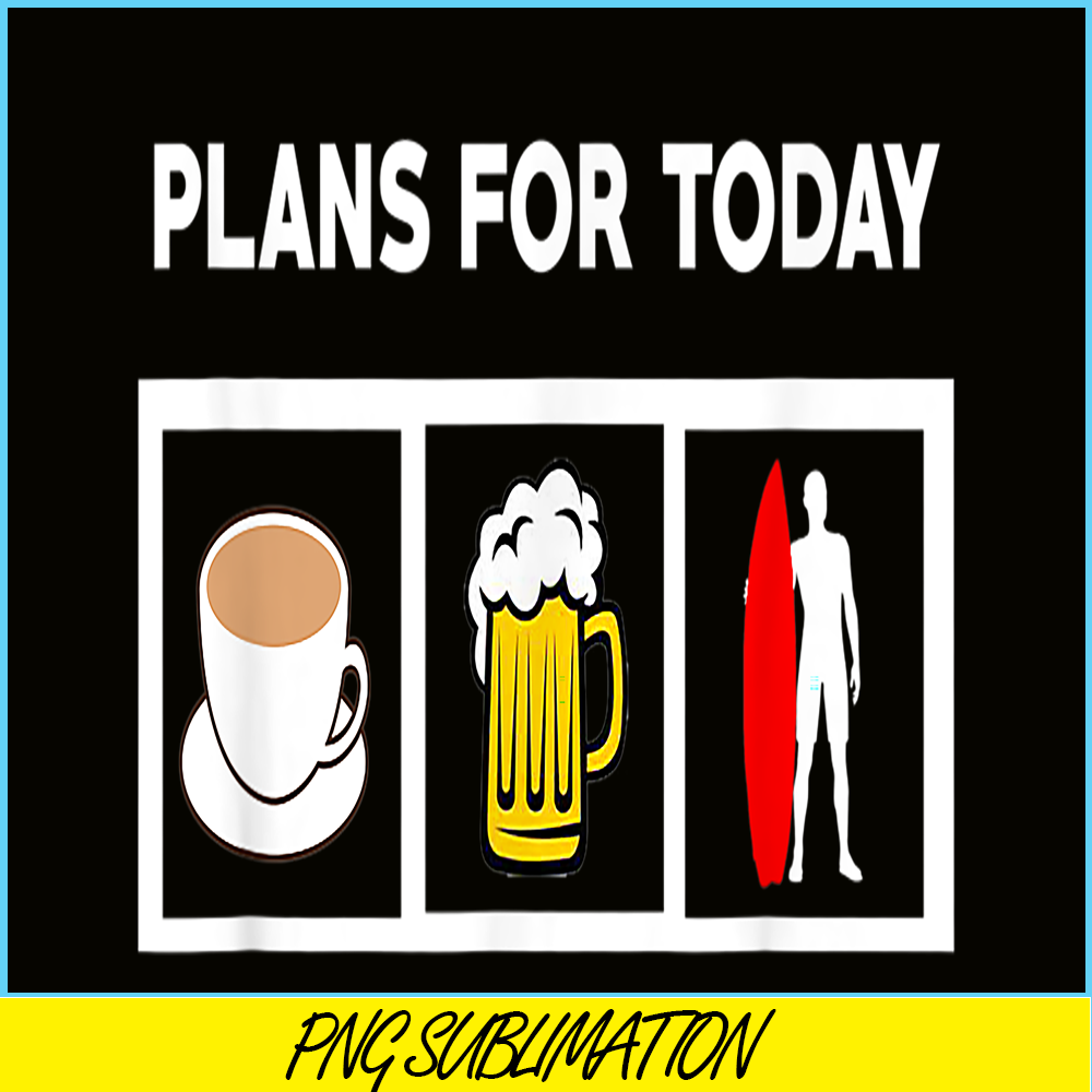 BEER28102371-Plans For Today PNG Coffee Beer And Surfing PNG Beer Lover PNG.png