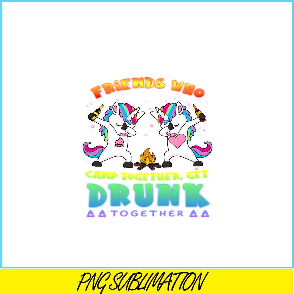 CAMP07112314-FRIENDS WHO CAMP TOGETHER GET DRUNK TOGETHER PNG) 2 Unicorn Dabbing PNG Unicorn And Camping PNG.png