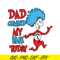 DS105122385-Dad Combed My Hair Today SVG, Dr Seuss SVG, Dr Seuss Quotes SVG DS105122385.png