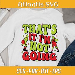 vintage the grinch that's it im not going svg png, grinch with christmas svg dxf, funny grinch christmas svg png dxf eps