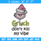 Dont kill my vibe Embroidery Design, Grinch Embroidery,Embroidery File, Chrismas Embroidery,Anime shirt,Digital download.jpg