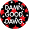 DAMN. GOOD. DAWG. .png