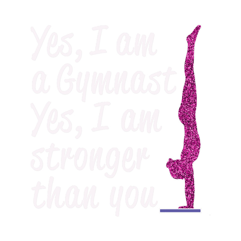 Funny Girls Gymnastics Gift Yes I Am a Gymnast Yes I am Stronger than You.png