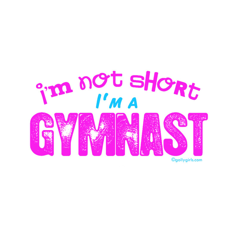 Gymnastics - I_m Not Short, I_m a Gymnast .png