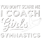 Gymnastics Coach You Don_t Scare Me I Coach Girls Gymnastics.png