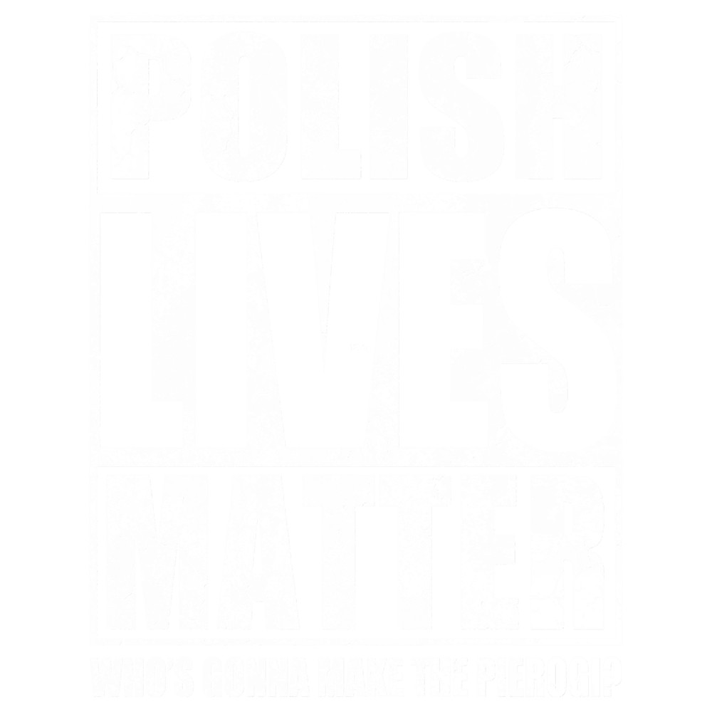 Polish Lives Matter Make The Pierogi.png