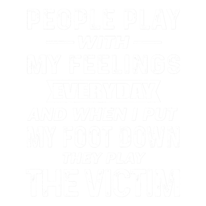 people play with my feelings everyday .png