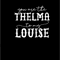 You Are The Thelma To My Louise Laser Etched backgroud black.png