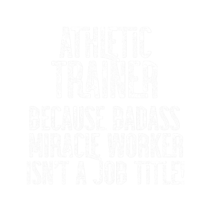 Athletic Trainer Because Badass Miracle Worker Isn_t A Job Title!.png
