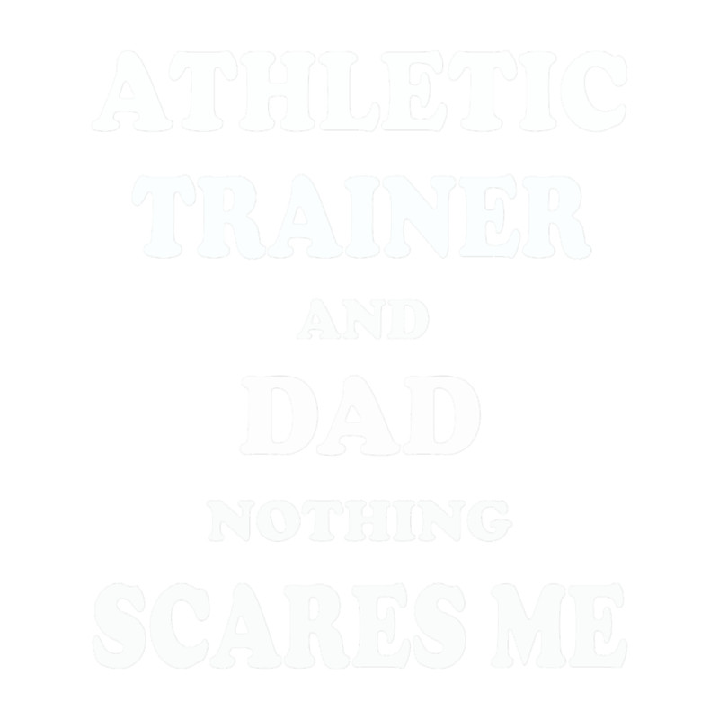 Athletic Trainer dad Funny Gift Idea for father Gag Joke Nothing Scares Me. Classic .png