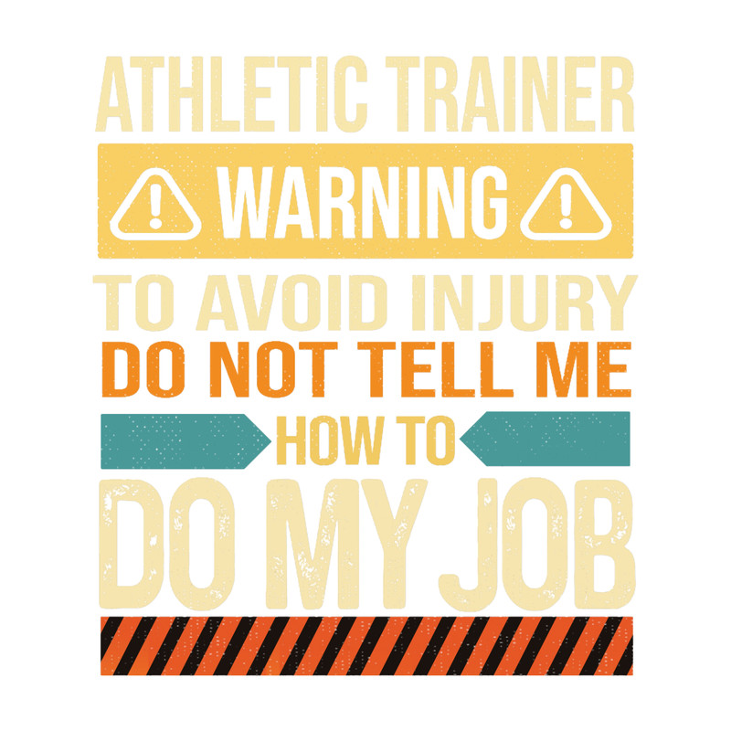 Athletic Trainer Warning To Avoid Injury Do Not Tell Me How To Do My Job.png