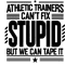 Athletic Trainers Can_t Fix Stupid But We Can Tape It! - Novelty Witty ATC.png
