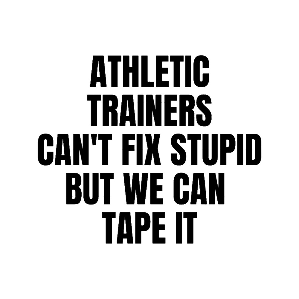 Athletic trainers can_t fix stupid but we cantape it.png