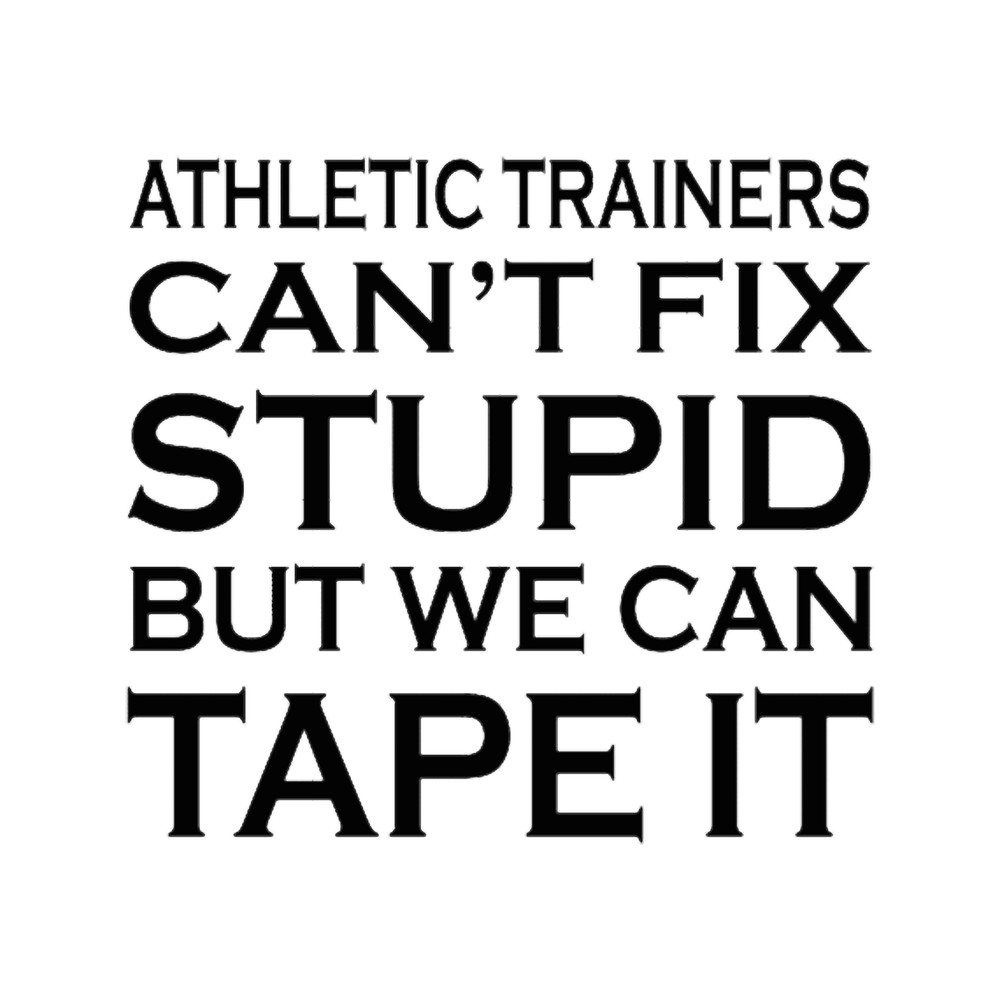 athletic trainers cant fix stupid but we can tape it..png