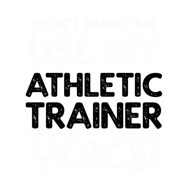 Don_t Make Me Use My Athletic Trainer Voice!.png
