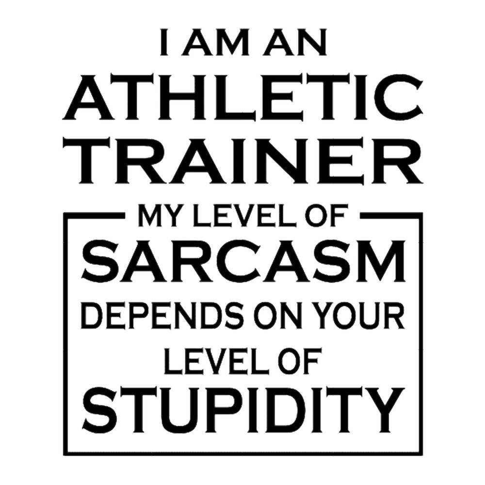 i am an athletic trainer my level of sarcasm depends on your level of stupidity funny gift idea for (1).png