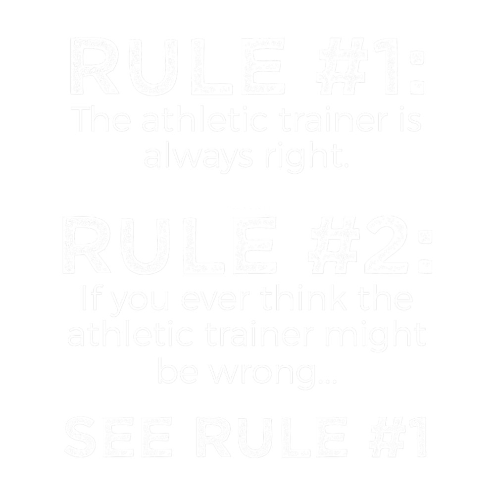 Rule 1 The Athletic Trainer Is Always Right. Rule 2 If You Think That The Athletic Trainer Might B.png