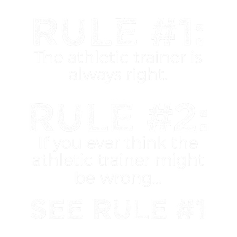 Rule 1 The Athletic Trainer Is Always Right. Rule 2 If You Think That The Athletic Trainer Might B.png